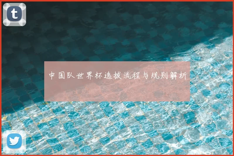 中国队世界杯选拔流程与规则解析