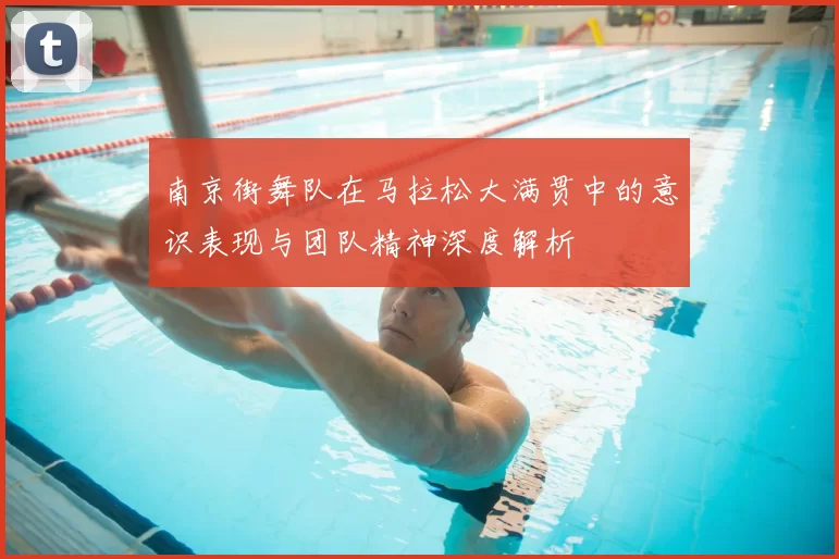 南京街舞队在马拉松大满贯中的意识表现与团队精神深度解析