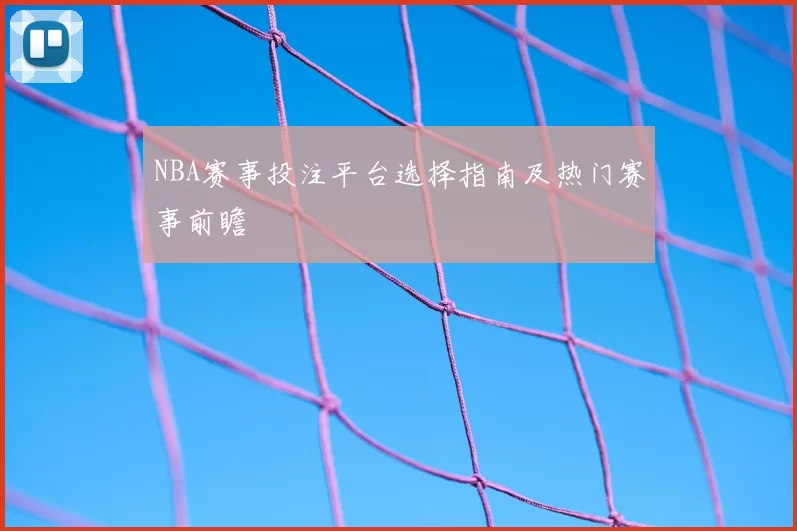 NBA赛事投注平台选择指南及热门赛事前瞻