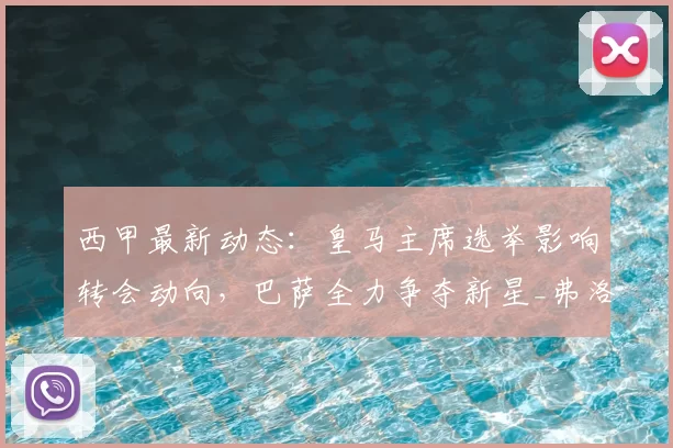 西甲最新动态:皇马主席选举影响转会动向,巴萨全力争夺新星_弗洛伦蒂诺_阿尔瓦雷斯_哈兰德