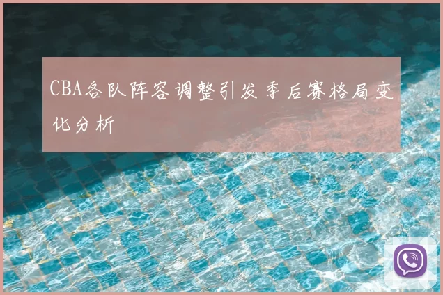 CBA各队阵容调整引发季后赛格局变化分析