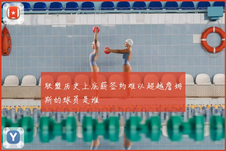 联盟历史上底薪签约难以超越詹姆斯的球员是谁