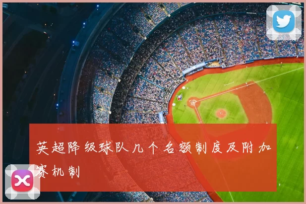 英超降级球队几个名额制度及附加赛机制