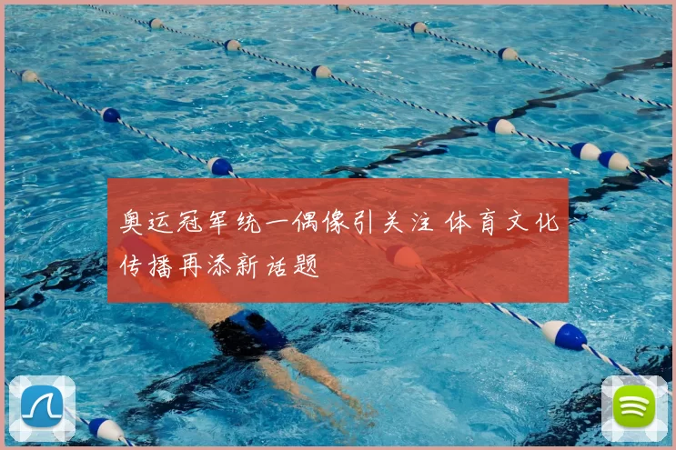 奥运冠军统一偶像引关注 体育文化传播再添新话题