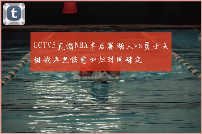CCTV5直播NBA季后赛湖人vs勇士关键战库里伤愈回归时间确定