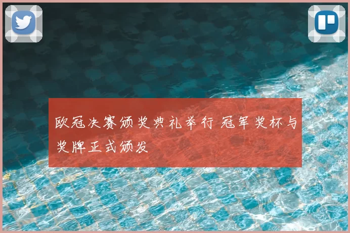欧冠决赛颁奖典礼举行 冠军奖杯与奖牌正式颁发