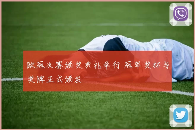 欧冠决赛颁奖典礼举行 冠军奖杯与奖牌正式颁发