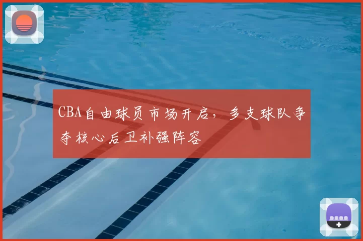 CBA自由球员市场开启,多支球队争夺核心后卫补强阵容