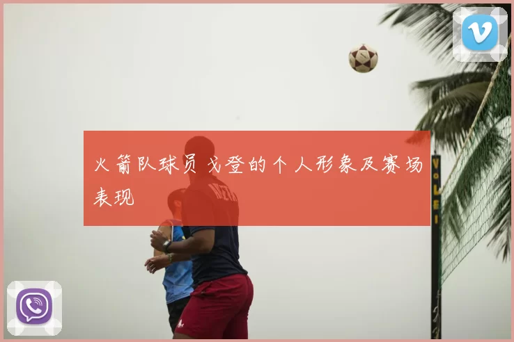 火箭队球员戈登的个人形象及赛场表现