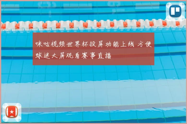 咪咕视频世界杯投屏功能上线 方便球迷大屏观看赛事直播