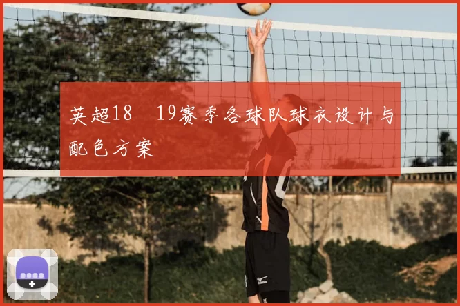 英超18–19赛季各球队球衣设计与配色方案
