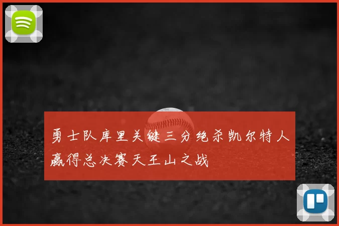 勇士队库里关键三分绝杀凯尔特人赢得总决赛天王山之战