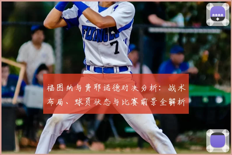 福图纳与费耶诺德对决分析：战术布局、球员状态与比赛前景全解析