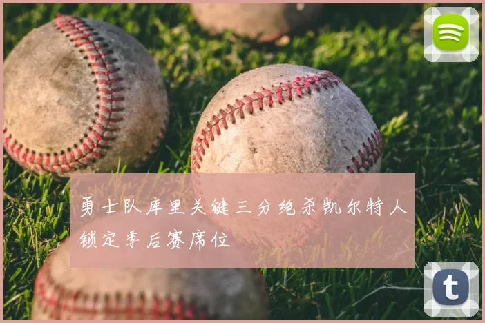 勇士队库里关键三分绝杀凯尔特人锁定季后赛席位