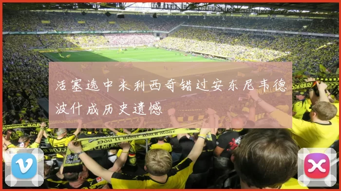 活塞选中米利西奇错过安东尼韦德波什成历史遗憾