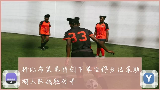 科比布莱恩特创下单场得分记录助湖人队战胜对手