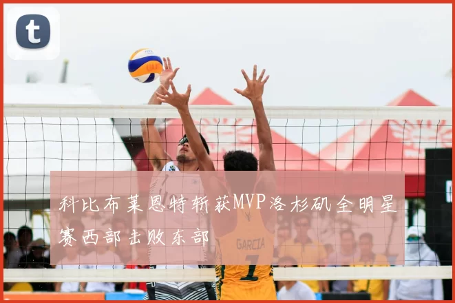 科比布莱恩特斩获MVP洛杉矶全明星赛西部击败东部