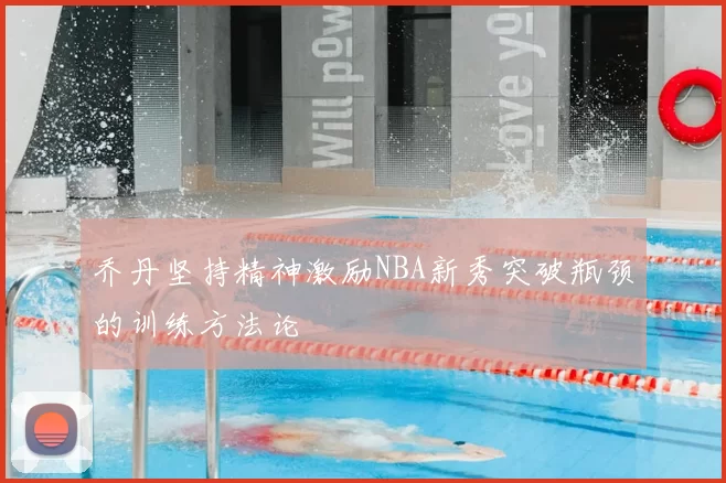 乔丹坚持精神激励NBA新秀突破瓶颈的训练方法论