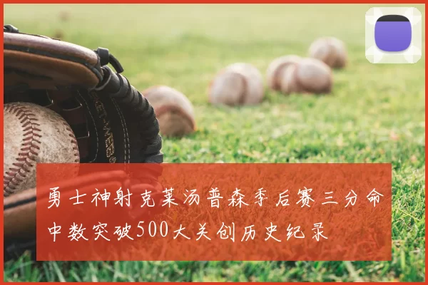 勇士神射克莱汤普森季后赛三分命中数突破500大关创历史纪录