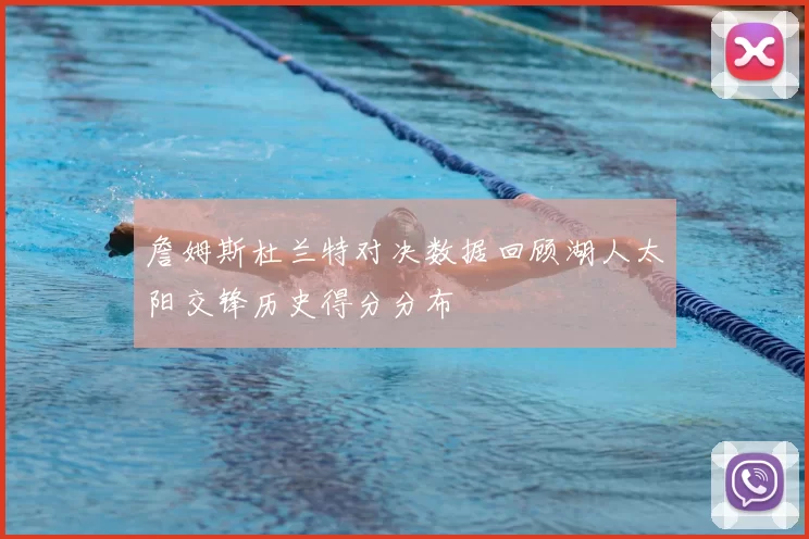 詹姆斯杜兰特对决数据回顾湖人太阳交锋历史得分分布
