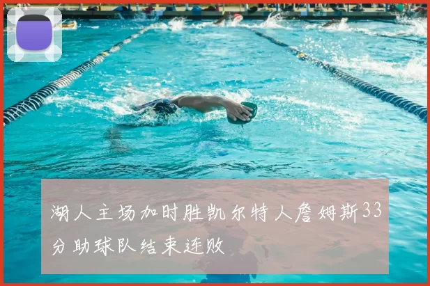 湖人主场加时胜凯尔特人詹姆斯33分助球队结束连败
