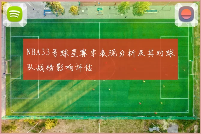 NBA33号球星赛季表现分析及其对球队战绩影响评估