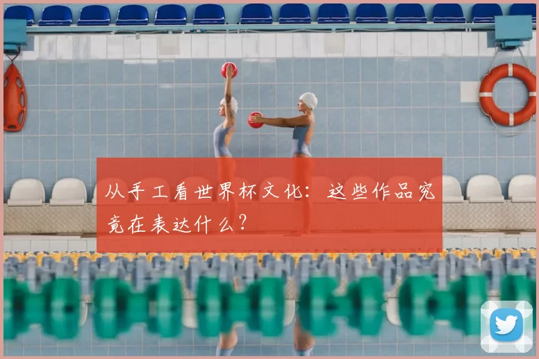 从手工看世界杯文化:这些作品究竟在表达什么?